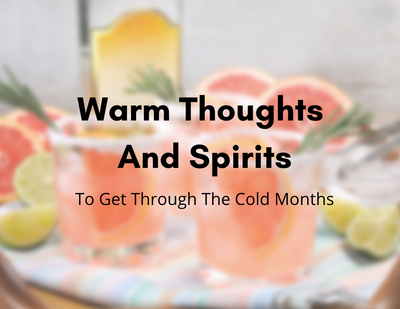 WARM THOUGHTS AND SPIRITS TO GET THROUGH COOL WINTER MONTHS